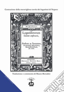 Costruzione della meravigliosa tavola dei logaritmi. Testo latino a fronte libro di Nepero; Bernabei M. (cur.)