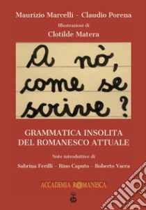 A nò, come se scrive?. Grammatica insolita del romanesco attuale libro di Porena Claudio; Marcelli Maurizio; Picconi L. (cur.)