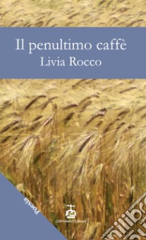 Il penultimo caffè libro di Rocco Livia