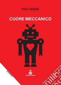 Cuore meccanico libro di Ceseri Eva