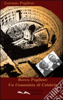 Rocco Pugliese. Un comunista di Calabria libro di Pugliese Lorenzo