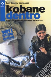 Kobane dentro. Diario di guerra sulla difesa del Rojava libro di Compasso Ivan Grozny