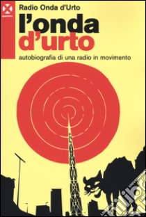 L'onda d'urto. Autobiografia di una radio in movimento libro di Radio Onda d'Urto