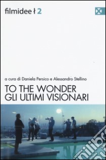 To the wonder. Gli ultimi visionari libro di Persico D. (cur.); Stellino A. (cur.)