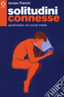 Solitudini connesse. Sprofondare nei social media libro di Franchi Jacopo