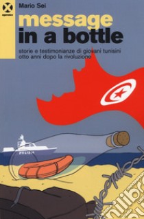 Message in a bottle. Storie e testimonianze di giovani tunisini otto anni dopo la rivoluzione libro di Sei Mario