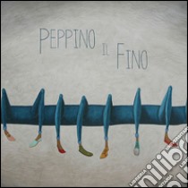 Peppino il Fino libro di Pieri Clelia P.; De Pascale J. (cur.)