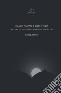 Viaggio di notte e altre storie. I racconti del direttore di Playboy dal 1987 al 2002 libro di Zerboni Alvaro