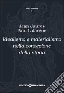 Idealismo e materialismo nella concezione della storia libro di Jaurès Jean; Lafargue Paul