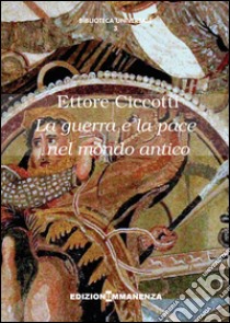 La guerra e la pace nel mondo antico libro di Ciccotti Ettore; Moraldi A. (cur.)