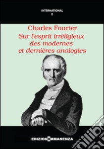 Sur l'esprit irréligieux des modernes et dernières analogies libro di Fourier Charles; Roche A. (cur.)