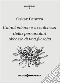 L'illusionismo e la salvezza della personalità. Abbozzo di una filosofia libro di Panizza Oskar; Chiarini G. (cur.)