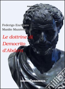 Le dottrine di Democrito d'Abdera. Testi e commenti libro di Enriques Federigo; Mazziotti Manlio; Duca M. A. (cur.)
