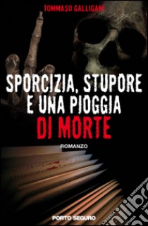 Sporcizia, stupore e una pioggia di morte libro di Galligani Tommaso