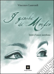 I giochi di Morfeo. Storie d'amore meridiano libro di Laurendi Vincenzo