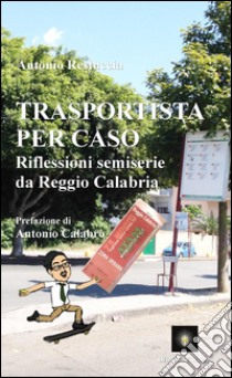 Trasportista per caso. Riflessioni semiserie da Reggio Calabria libro di Restuccia Antonio