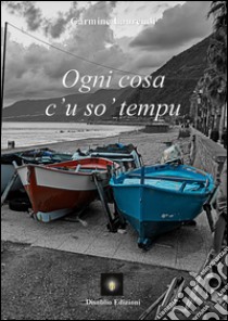 Ogni cosa c'u so' tempu libro di Laurendi Carmine