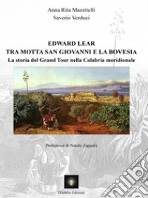 Edward Lear tra Motta San Giovanni e la Bovesia. La storia del Grand Tour nella Calabria Meridionale libro di Mazzitelli Anna Rita; Verduci Saverio