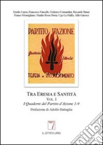 Tra eresia e santità. I quaderni del partito d'azione libro di Battaglia A. (cur.)