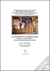 La passione e il disincanto. Dossetti e le «cronache sociali». Alle radici del movimento politico cristiano (1) libro