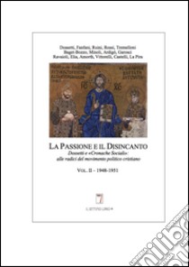 La passione e il disincanto. Dossetti e le «cronache sociali». Alle radici del movimento politico cristiano libro