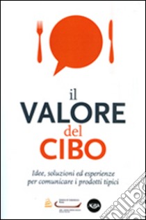 Il valore del cibo. Idee, soluzioni ed esperienze per comunicare i prodotti tipici libro di Canali V. (cur.)