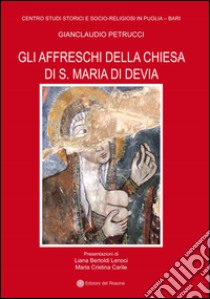 Gli affreschi della chiesa di S. Maria di Devia. Ediz. illustrata libro di Petrucci Gianclaudio