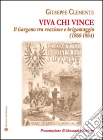 Viva chi vince. Il Gargano tra reazione e brigantaggio (1860-1864) libro di Clemente Giuseppe