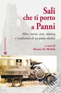 Sali che ti porto a Panni. Mito, storia, arte, musica e tradizioni di un paese dauno libro di De Michele R. (cur.)