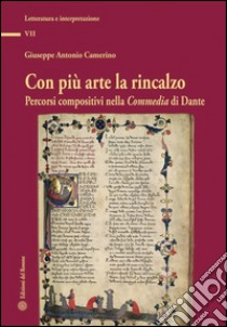 Con più arte la rincalzo. Percorsi compositivi nella commedia di Dante libro di Camerino Giuseppe Antonio