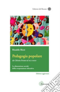 Pedagogia popolare. Da Célestin Freinet al Mce-Fimem. La dimensione sociale della cooperazione educativa. Ediz. aggiornata libro di Rizzi Rinaldo