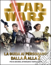 Star Wars. La guida ai personaggi dalla A alla Z. Ediz. illustrata libro