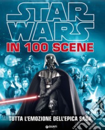 Star Wars in 100 scene. Tutta l'emozione dell'epica saga. Ediz. a colori libro