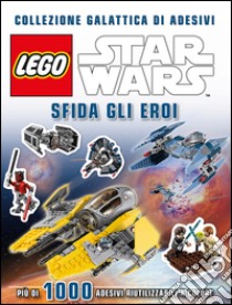 Sfida gli eroi. Collezione galattica di adesivi. Star Wars. Lego. Ediz. illustrata libro