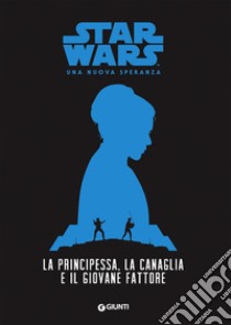 La principessa, la canaglia e il giovane fattore. Star Wars. Una nuova speranza libro di Bracken Alexandra