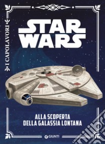 Alla scoperta della galassia lontana. Star Wars libro