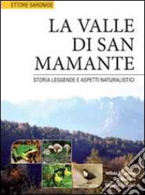 La valle di San Mamante. Storia leggende e aspetti naturalistici. Ediz. illustrata libro di Saronide Ettore