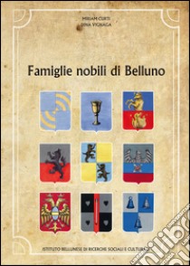 Famiglie nobili di Belluno libro di Curti Miriam; Vignaga Dina