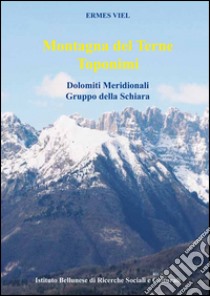 Montagna del Terne. Toponimi. Dolomiti Meridionali. Gruppo della Schiara. Con cartina del monte Terne libro di Viel Ermes