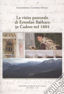 La visita pastorale di Ermolao Barbaro in Cadore nel 1604 libro di Zanderigo Rosolo Giandomenico
