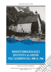 Dissesti idrogeologici ed altri eventi calamitosi dell'Agordino. Nuova ediz. libro di Del Din Dall'Armi Mariannina