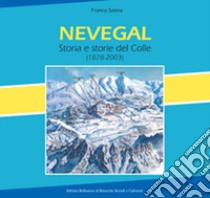 Nevegal. Storia e storie del Colle (1878-2003). Nuova ediz. libro di Sirena Franco