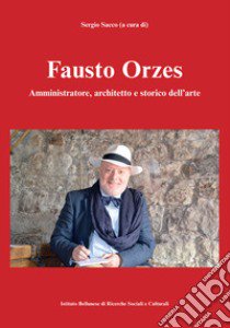 Fausto Orzes. Amministratore, architetto e storico dell'arte libro di Sacco S. (cur.)