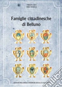 Famiglie cittadinesche di Belluno libro di Curti Miriam; Vignaga Dina