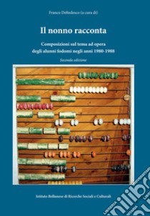Il nonno racconta. Composizioni sul tema ad opera degli alunni fodomi negli anni 1980-1988. Testo ladino e italiano libro di Deltedesco F. (cur.)