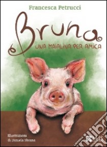 Bruna. Una maialina per amica libro di Petrucci Francesca