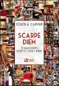 Scarpe diem. 31 racconti scritti con i piedi libro di Scuola Carver