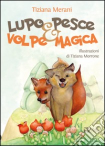 Lupo pesce e volpe magica libro di Merani Tiziana