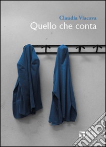 Quello che conta libro di Viacava Claudia; Belli S. (cur.)