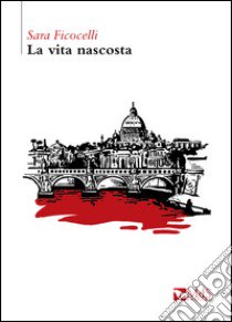 La vita nascosta libro di Ficocelli Sara